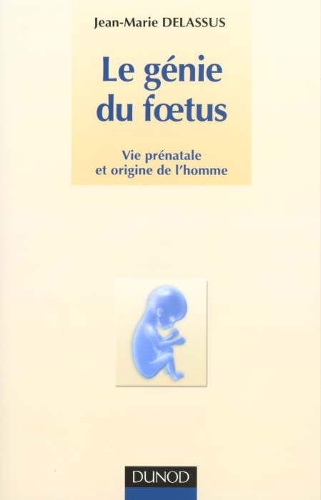 Le génie du foetus. Vie prénatale et origine de l'homme