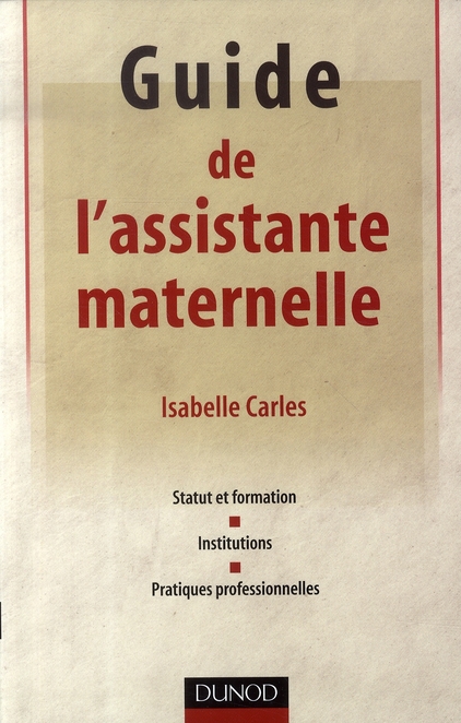 Guide de l'assistante maternelle. Statut et formation, institutions, pratiques professionnelles