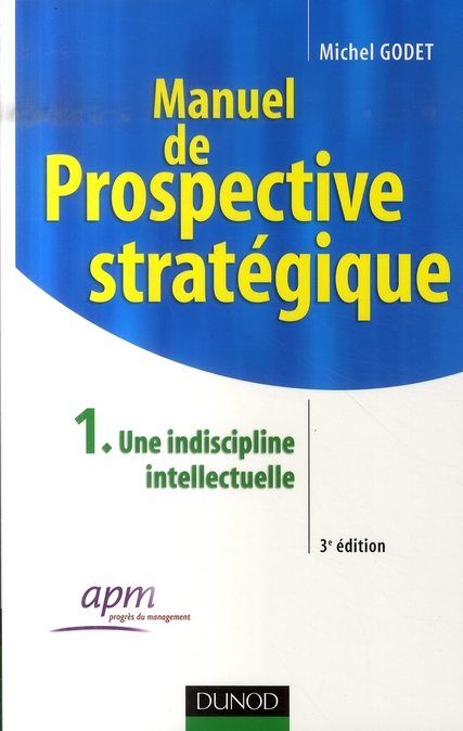 Manuel de prospective stratégique. Tome 1, Une discipline intellectuelle, 3e édition