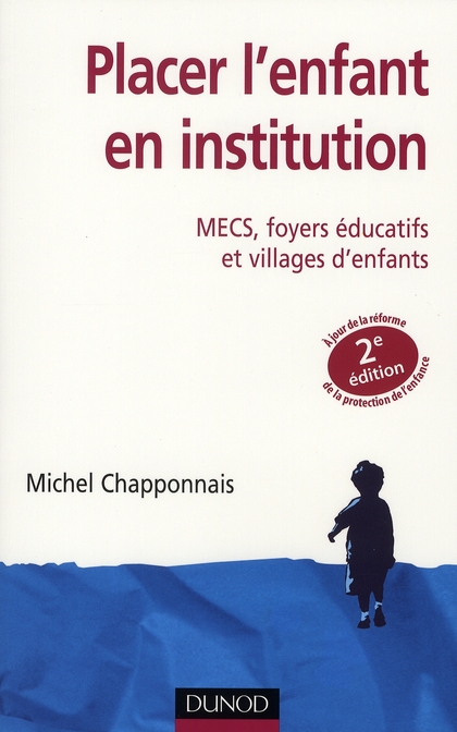 Placer l'enfant en institution. MECS, foyers éducatifs et villages d'enfants, 2e édition