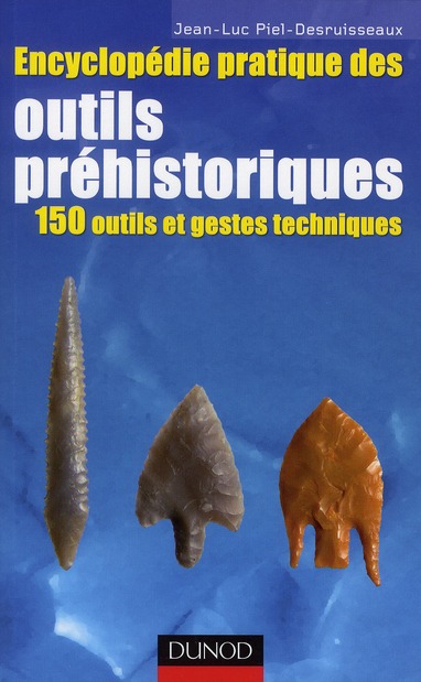 Encyclopédie pratique des outils préhistoriques. 150 outils et gestes techniques