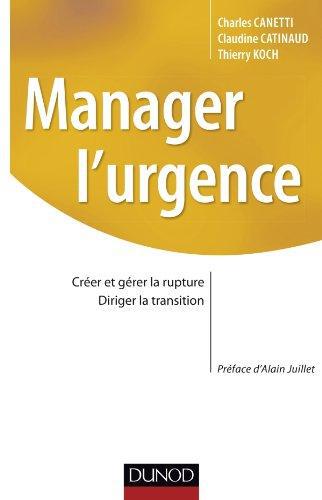 Manager l'urgence. Créer et gérer la rupture, diriger la transition