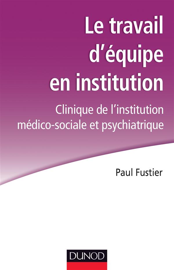 Le travail d'équipe en institution. Clinique de l'institution médico-sociale et psychiatrique