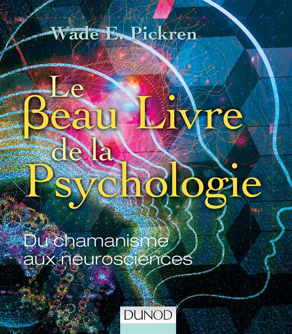 Le beau livre de la psychologie. Du chamanisme aux neurosciences