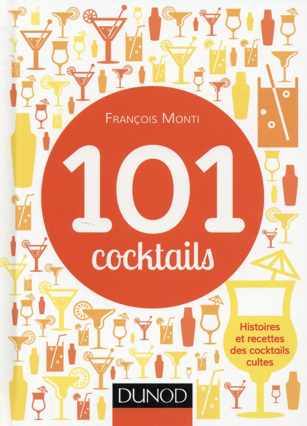 101 cocktails. Histoires et recettes des cocktails cultes