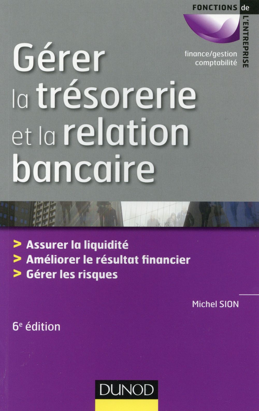 Gérer la trésorerie et la relation bancaire. Assurer la liquidité, améliorer le résultat financier,