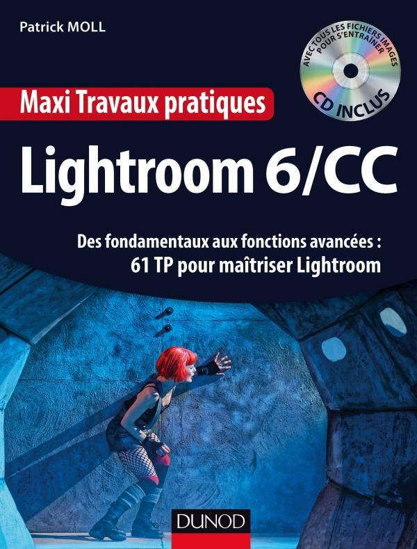 Lightroom 6/CC. Des fondamentaux aux fonctions avancées : 61 TP pour maîtriser Lightroom, avec 1 CD-