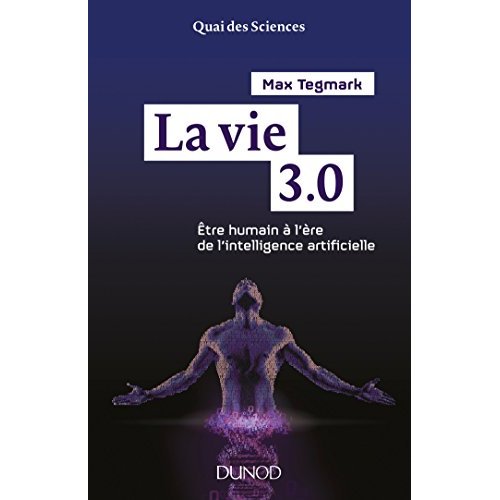 La vie 3.0. Etre humain à l'ère de l'intelligence artificielle