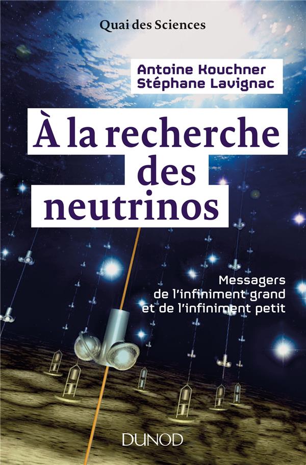 A la recherche des neutrinos. Messagers de l'infiniment petit et de l'infiniment grand