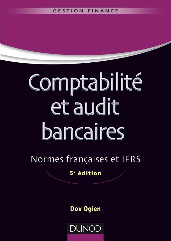 Comptabilité et audit bancaires. Normes françaises et IFRS, 5e édition