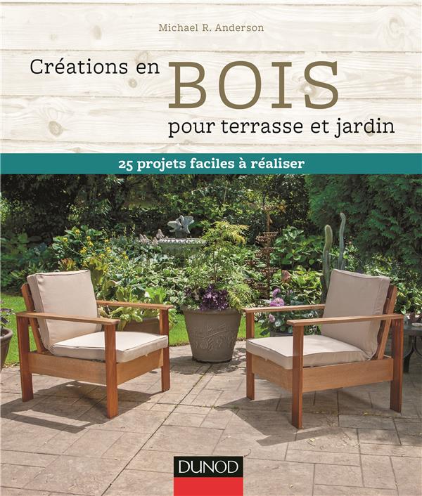 Créations en bois pour terrasse et jardin. 25 projets faciles à réaliser