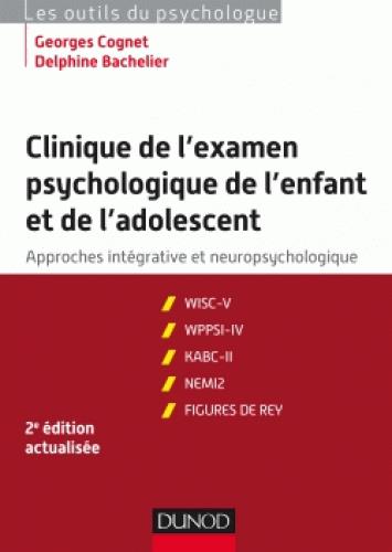 Clinique de l'examen psychologie de l'enfant et de l'adolescent. Approches intégratives et neuropsyc