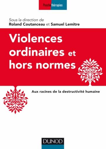 Violences ordinaires et hors normes. Aux racines de la destructivité humaine