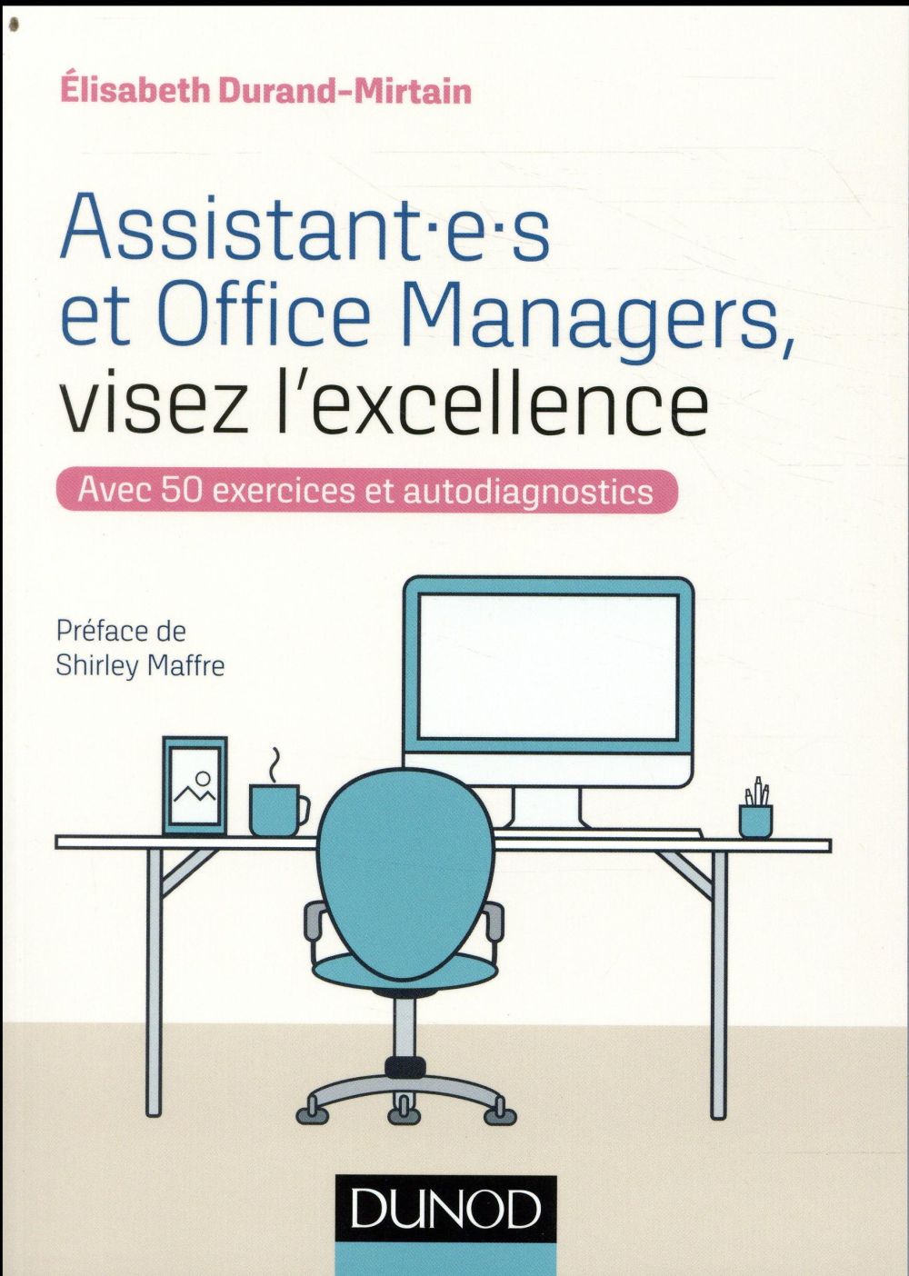 Assistant.e.s et Office Manager. Visez l'excellence avec 50 exercices et autodiagnostics