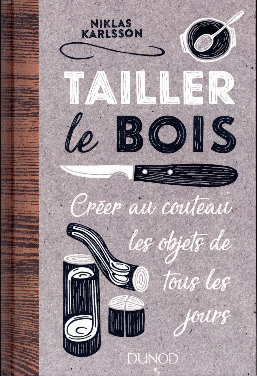 Tailler le bois. Créer au couteau les objets de tous les jours
