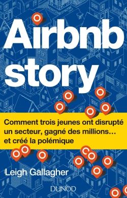 Airbnb Story. Comment trois jeunes ont disrupté un secteur, gagné des millions... et créé la polémiq