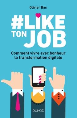 #Like ton job. Comment vivre avec bonheur la transformation digitale