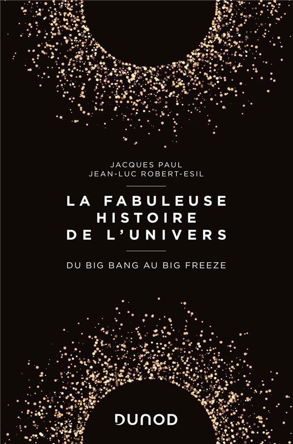 La fabuleuse histoire de l'univers - Du Big Bang au Big Freeze