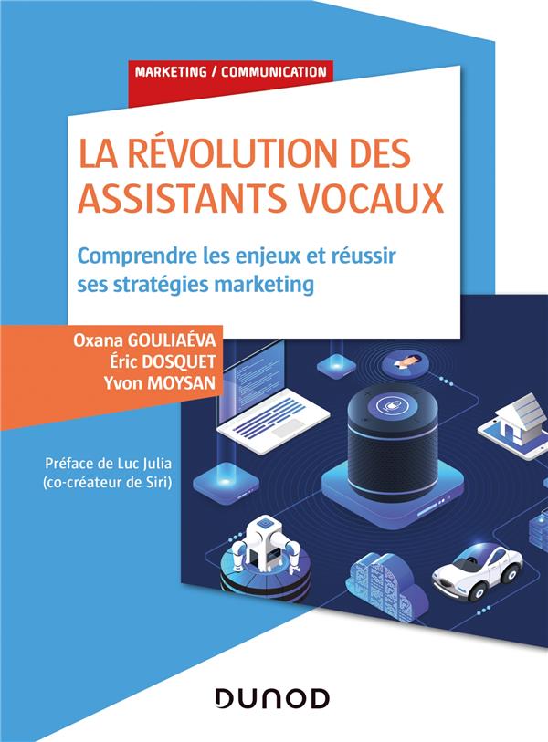 La révolution des assistants vocaux. Comprendre les enjeux et réussir ses stratégies marketing