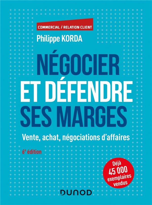 Négocier et défendre ses marges. Vente, achat, négociations d'affaires, 6e édition