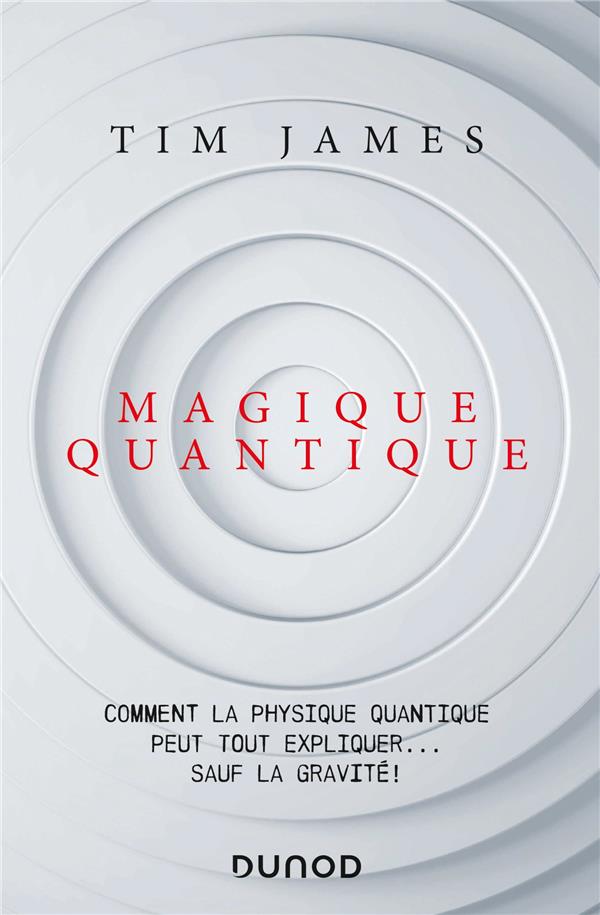 Magique quantique. Comment la physique quantique peut tout expliquer... sauf la gravité !
