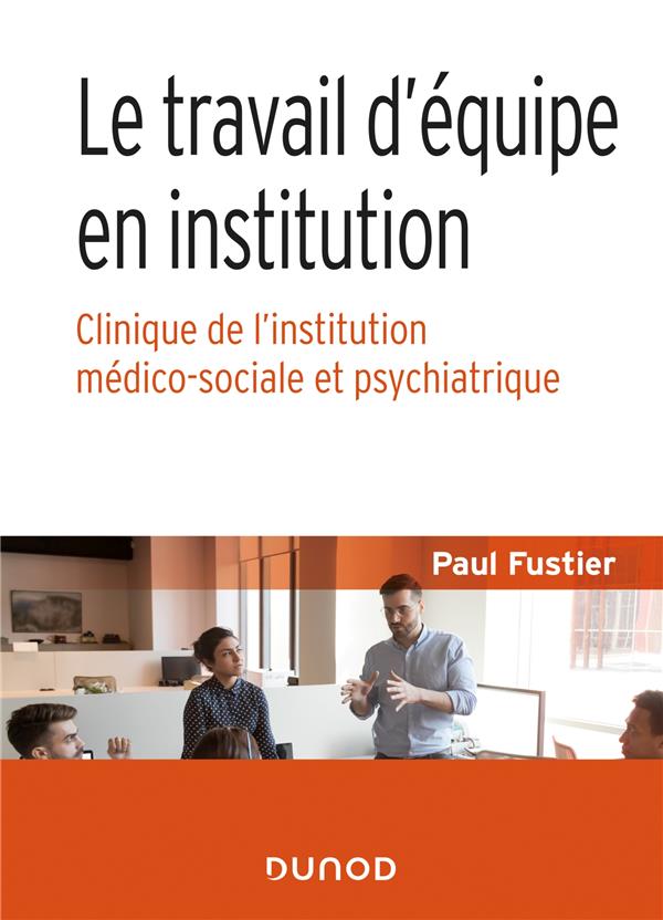Le travail d'équipe en institution. Clinique de l'institution médico-sociale et psychiatrique