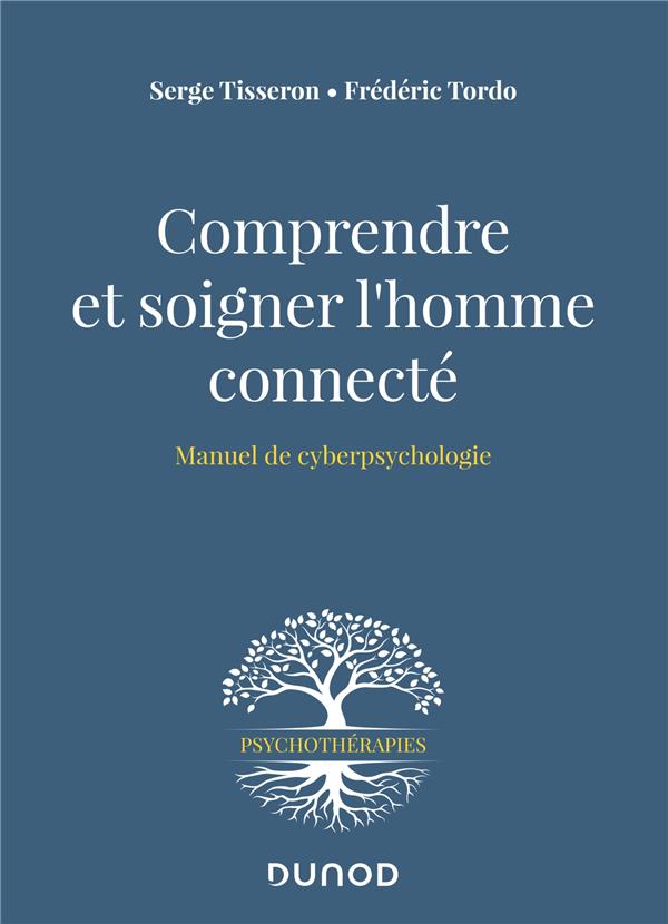 Comprendre et soigner l'homme connecté. Manuel de cyberpsychologie