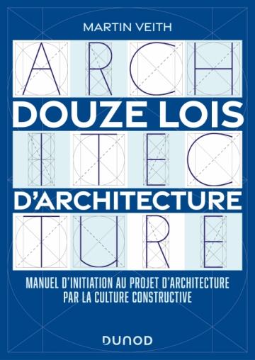 Douze lois d'architecture. Manuel d'initiation au projet d'architecture par la culture constructive