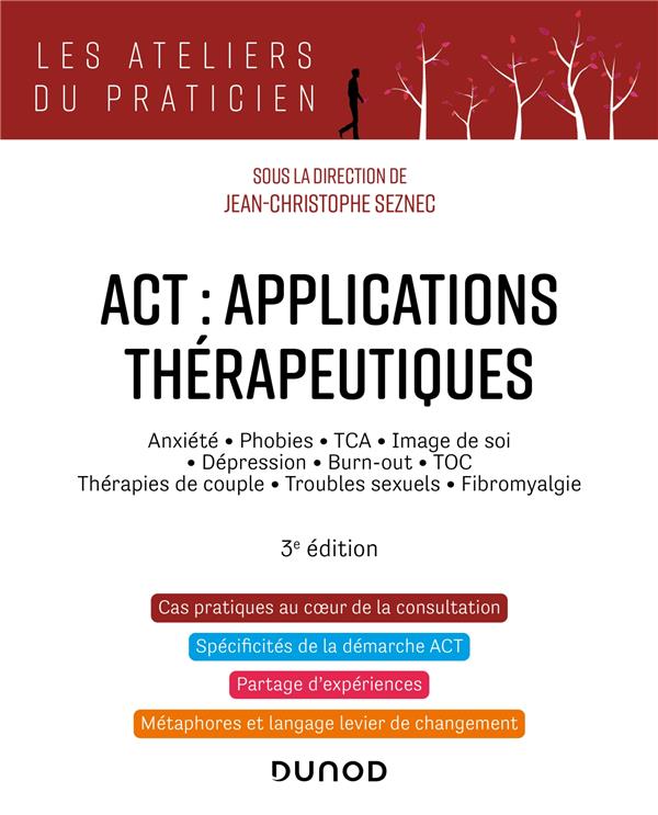 ACT : applications thérapeutiques. Anxiété, phobies, TCA, image de soi, dépression, burn-out, TOC, t