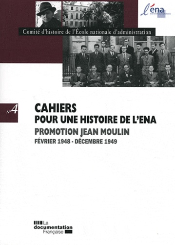 Cahiers pour une histoire de l'ENA N° 4 : Promotion Jean Moulin. Février 1948 - Décembre 1949