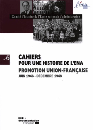 Cahiers pour une histoire de l'ENA N° 6 : Promotion Union-Française juin 1946 - décembre 1948
