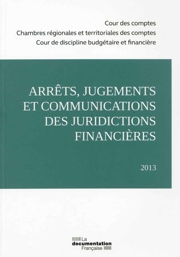 Arrêts, jugements et communications des juridictions financières. Edition 2013