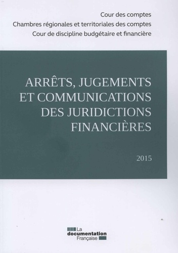 Arrêts, jugements et communications des juridictions financières. Edition 2015