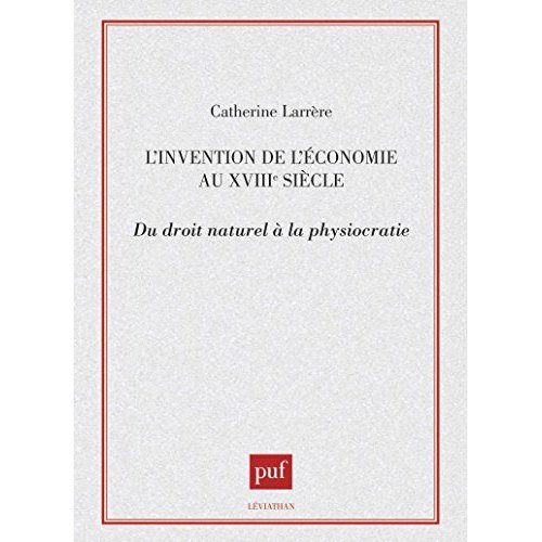 L'invention de l'économie au XVIIIe siècle. Du droit naturel à la physiocratie