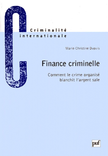 FINANCE CRIMINELLE. Comment le crime organisé blanchit l'argent sale