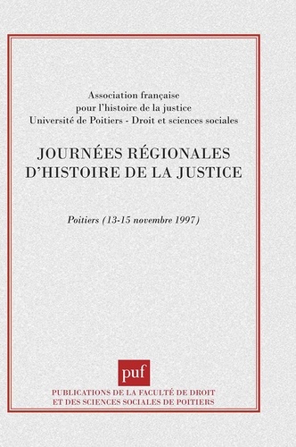 JOURNEES REGIONALES D'HISTOIRE DE LA JUSTICE. Poitiers, 13, 14 et 15 novembre 1997