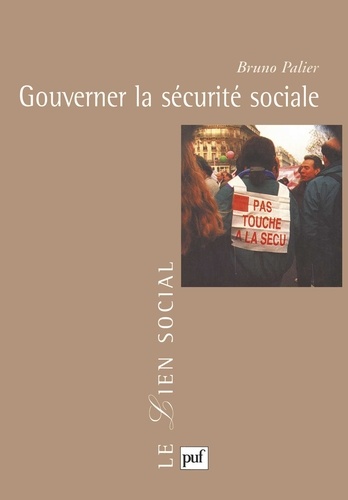 Gouverner la sécurité sociale. Les réformes du système français de protection sociale depuis 1945