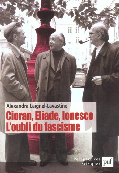 Cioran, Eliade, Ionesco : L'oubli du fascisme