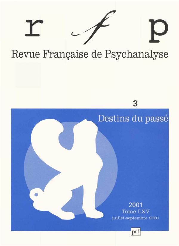 Revue Française de Psychanalyse 3 Tome LXV Juillet-Septembre 2001 : Destins du passé