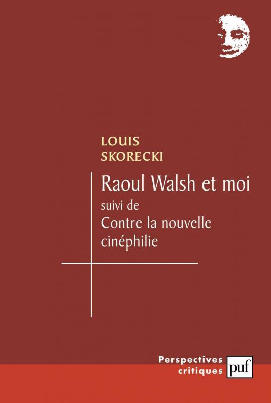 Raoul Walsh et moi suivi de Contre la nouvelle cinéphilie