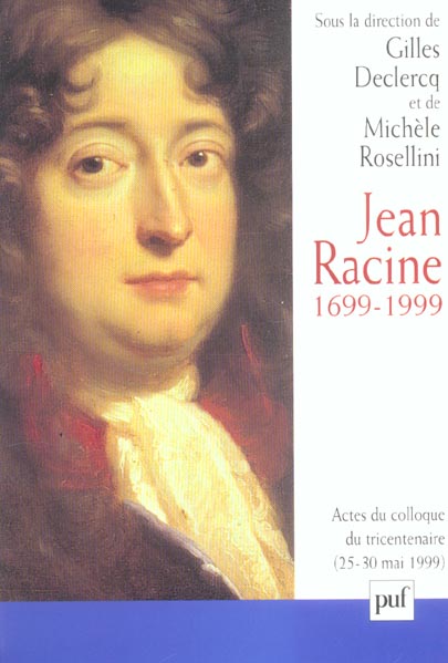 Jean Racine 1699-1999. Actes du colloque, Ile-de-France - La Ferté-Milon, 25-30 mai 1999