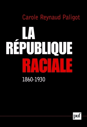 La République raciale. Paradigme racial et idéologie républicaine (1860-1930)