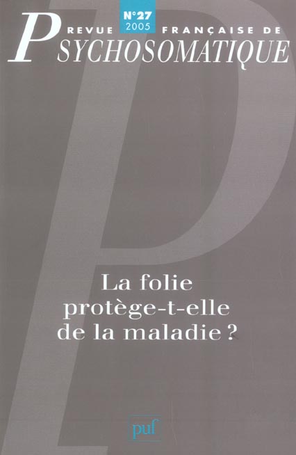 Revue française de psychosomatique N° 27, 2005 : La folie protège-t-elle de la maladie ?