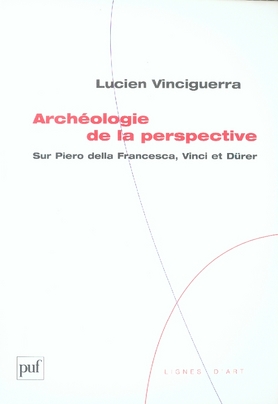 Archéologie de la pespective. Sur Piero della Francesca, Vinci, Dürer