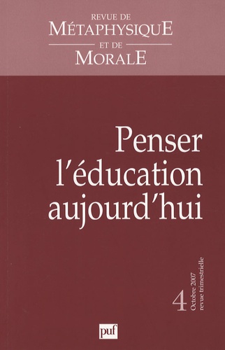 Revue de Métaphysique et de Morale N° 4, Octobre-décembre 2007 : Penser l'éducation aujourd'hui