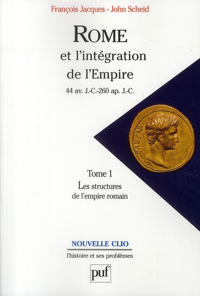 Rome et l'intégration de l'Empire. 44 av. J.-C.- 260 ap. J.-C., Tome 1, Les structures de l'empire r