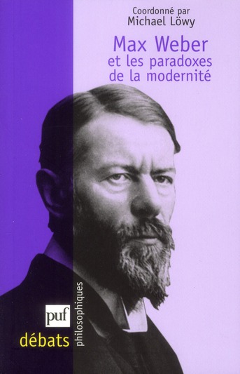 Max Weber et les paradoxes de la modernité