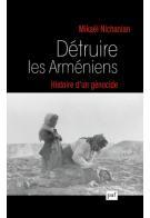 Détruire les Arméniens. Histoire d'un génocide