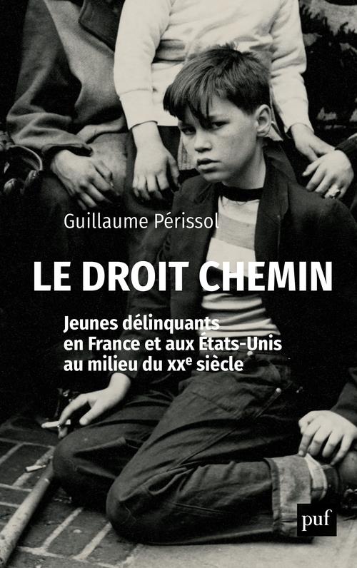 Le droit chemin. Jeunes délinquants en France et aux Etats-Unis au milieu du XXe siècle