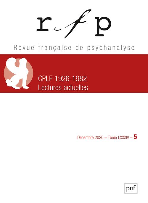 Revue Française de Psychanalyse Tome 84 N° 5, Décembre 2020 : CPLF 1926-1982. Lectures actuelles